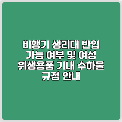 비행기 생리대 반입 가능 여부 및 여성 위생용품 기내 수하물 규정 안내