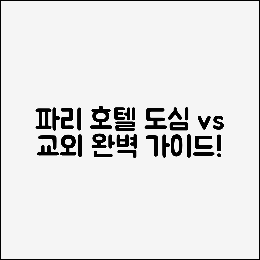 파리 중심가 호텔 vs 교외 호텔: 완벽 가이드
