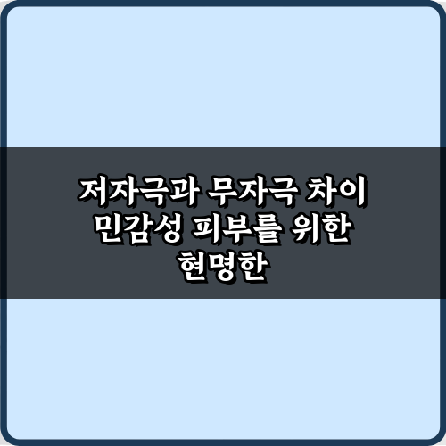 내 피부엔 뭐가 맞을까? 저자극과 무자극 차이 7가지 완벽 가이드