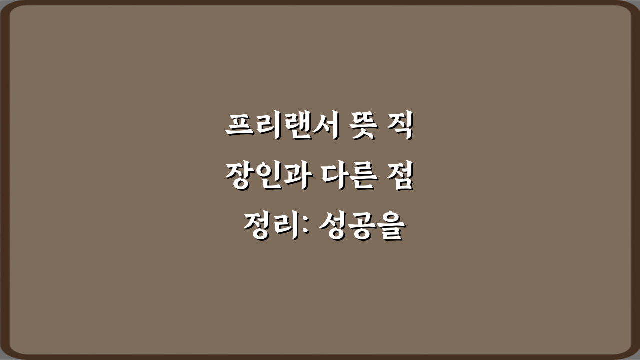 프리랜서 뜻 직장인과 다른 점 정리: 성공을 위한 7가지 비법