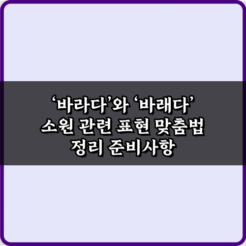 ‘바라다’와 ‘바래다’ 소원 관련 표현 맞춤법 정리: 3분 완성 가이드