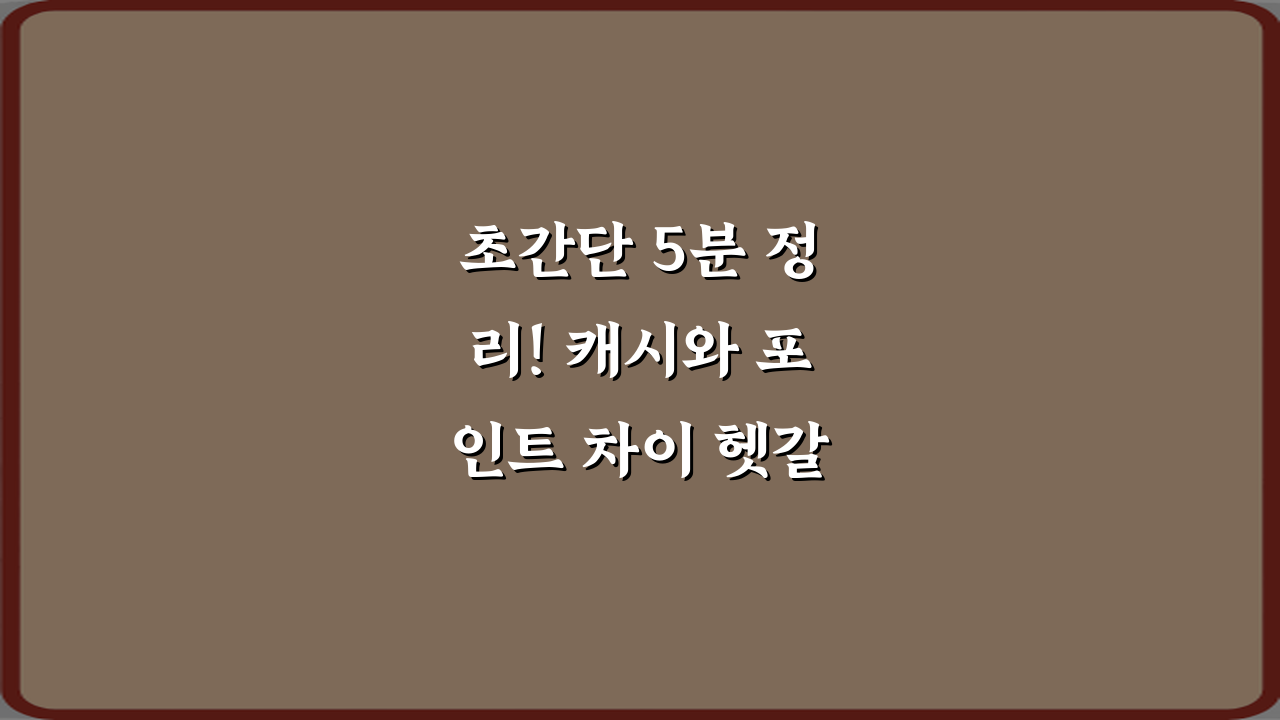 초간단 5분 정리! 캐시와 포인트 차이 헷갈릴 때 정리 완벽 가이드