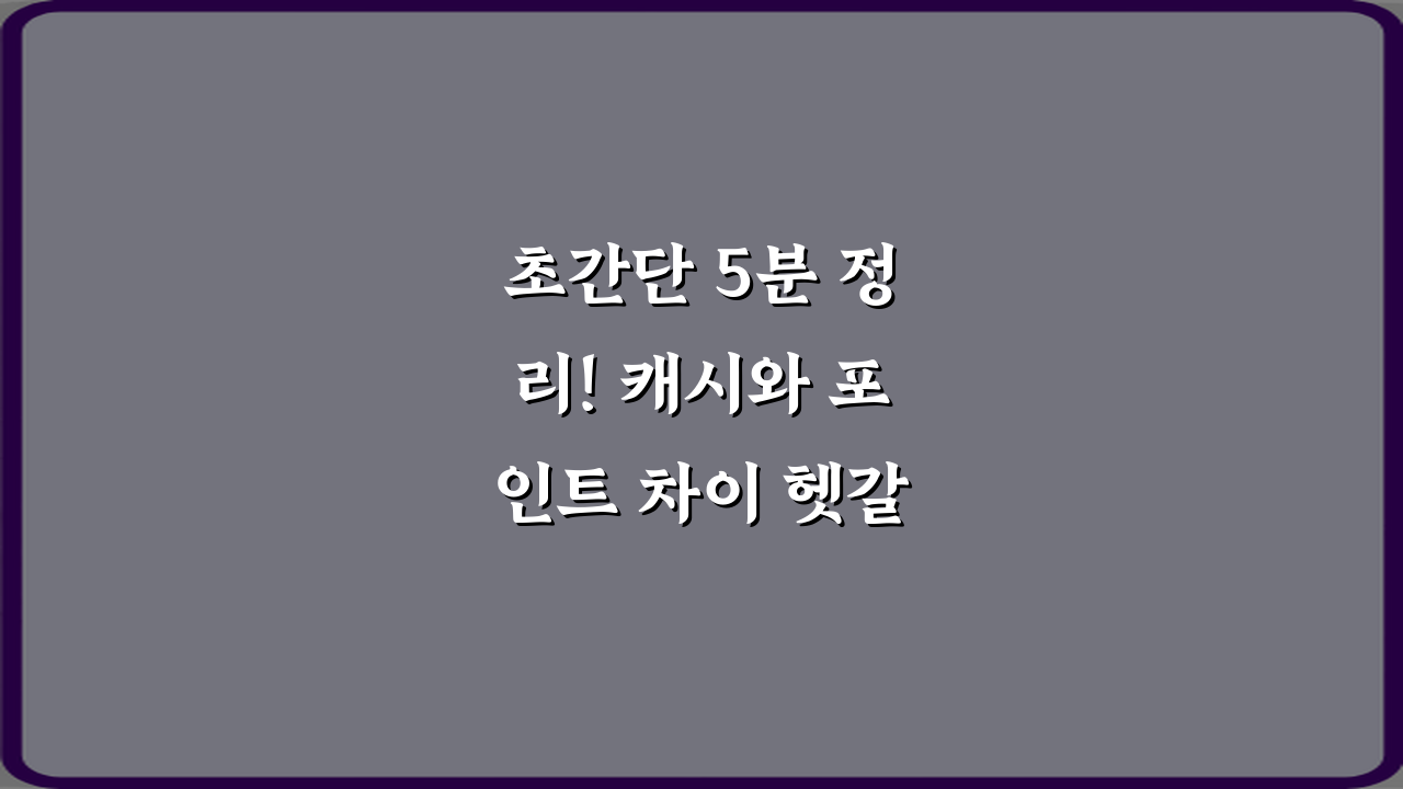초간단 5분 정리! 캐시와 포인트 차이 헷갈릴 때 정리 완벽 가이드
