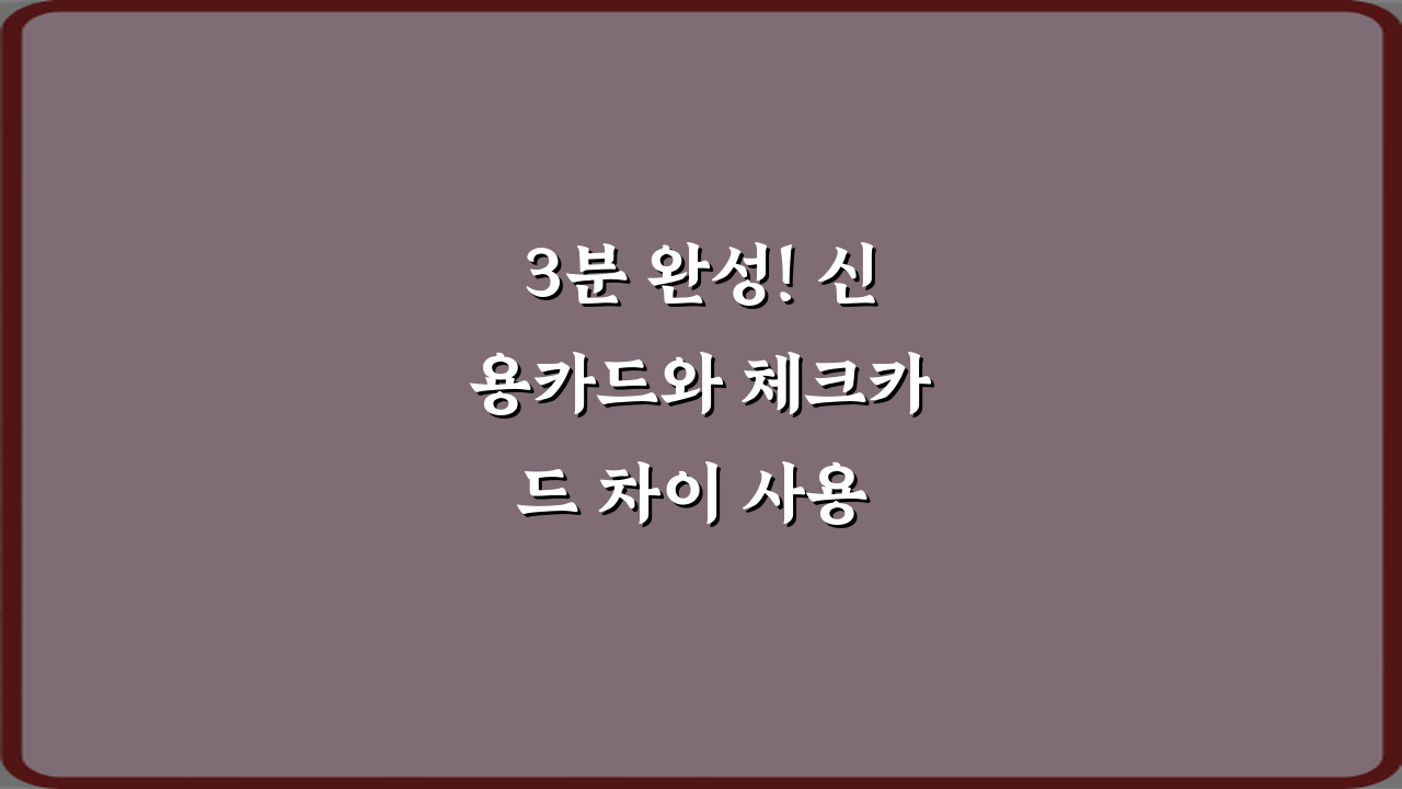 3분 완성! 신용카드와 체크카드 차이 사용 기준 총정리
