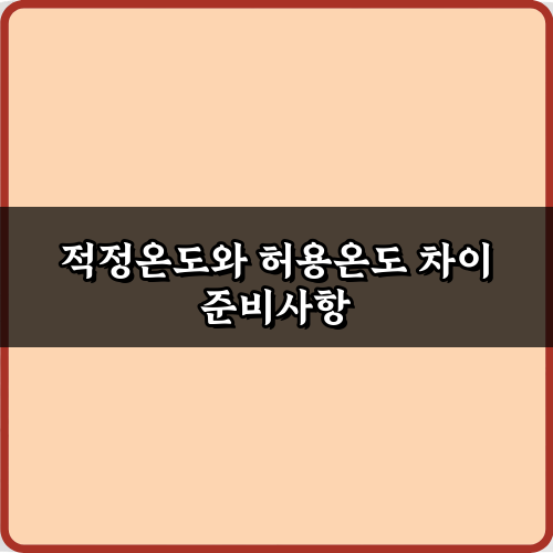 실수 방지! 적정온도와 허용온도 차이, 7가지 핵심 완벽 분석