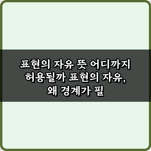표현의 자유 뜻 어디까지 허용될까: 3가지 핵심 경계선