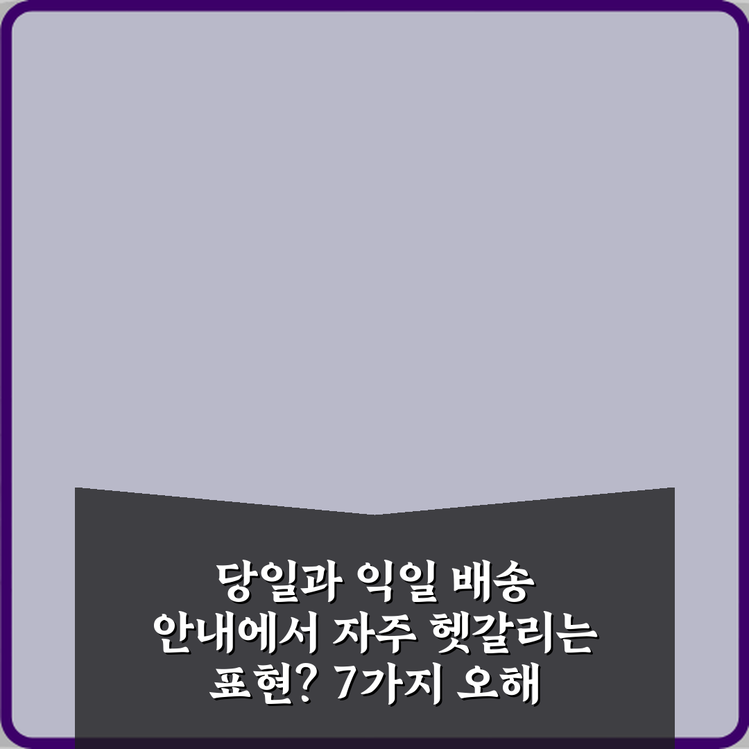 당일과 익일 배송 안내에서 자주 헷갈리는 표현? 7가지 오해 풀이!